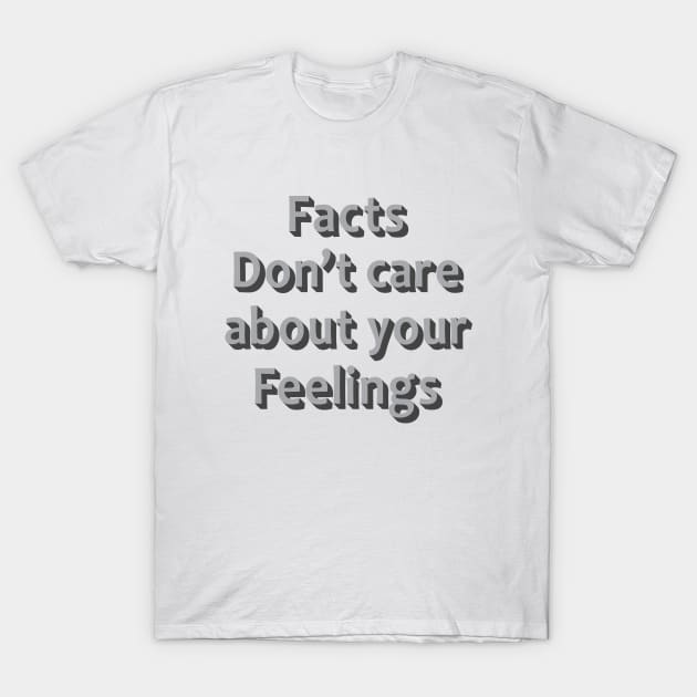 Facts Dont Care About Your Feelings T-Shirt by Julorzo